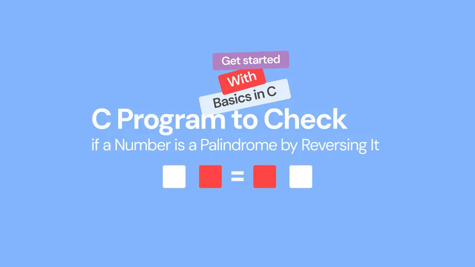 Basics in C: C Program to Check if a Number is a Palindrome by Reversing It